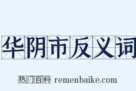 华阴市反义词是什么意思的图片